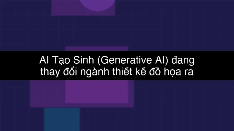 AI Tạo Sinh (Generative AI) đang thay đổi ngành thiết kế đồ họa ra sao? schema