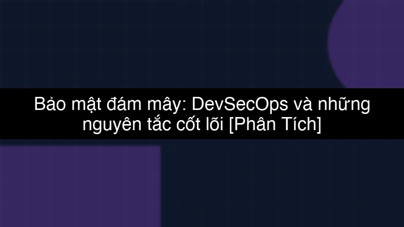 Bảo mật đám mây: DevSecOps và những nguyên tắc cốt lõi schema