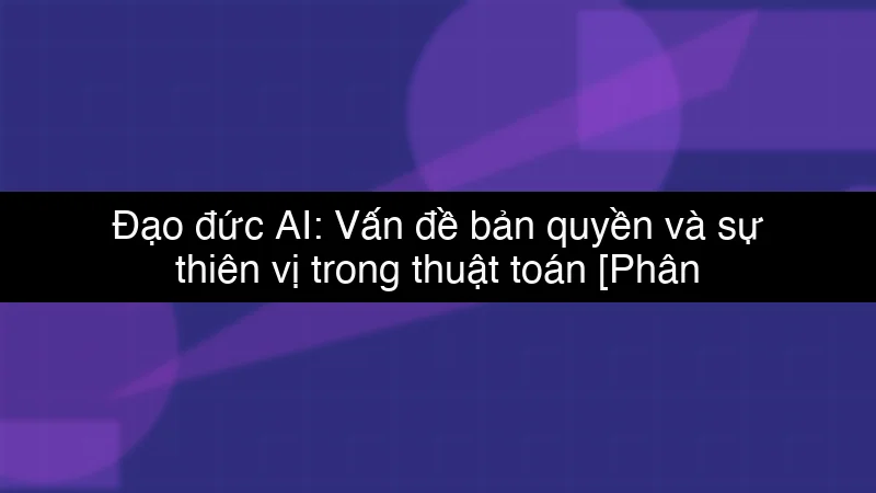 Đạo đức AI: Vấn đề bản quyền và sự thiên vị trong thuật toán schema