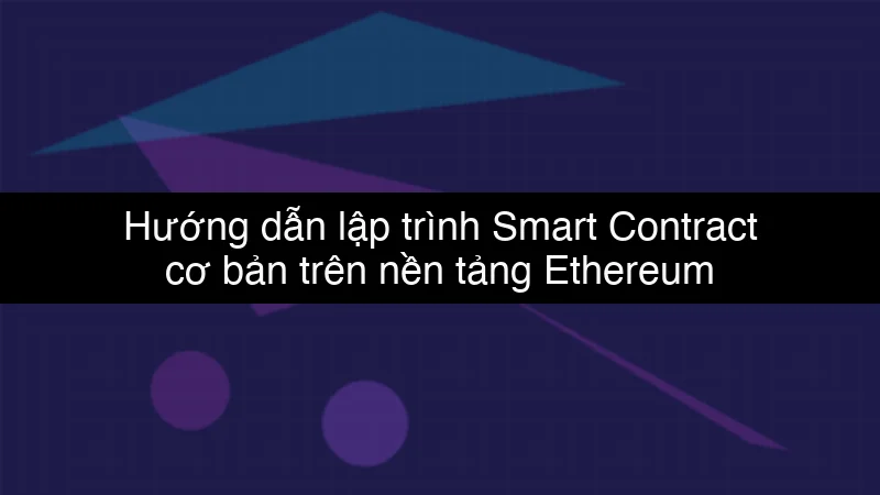 Hướng dẫn lập trình Smart Contract cơ bản trên nền tảng Ethereum