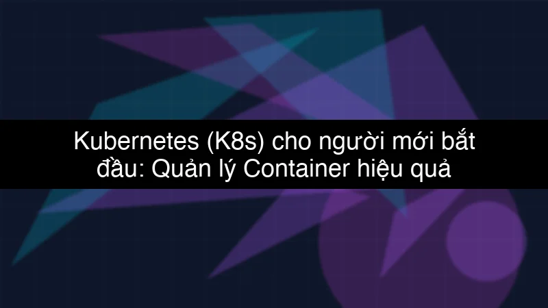 Kubernetes (K8s) cho người mới bắt đầu: Quản lý Container hiệu quả schema