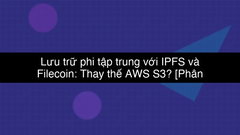 Lưu trữ phi tập trung với IPFS và Filecoin: Thay thế AWS S3? schema