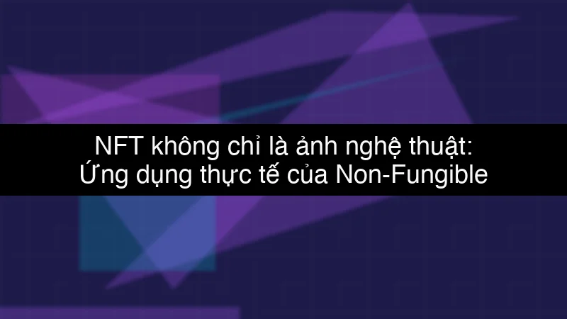 NFT không chỉ là ảnh nghệ thuật: Ứng dụng thực tế của Non-Fungible Token schema