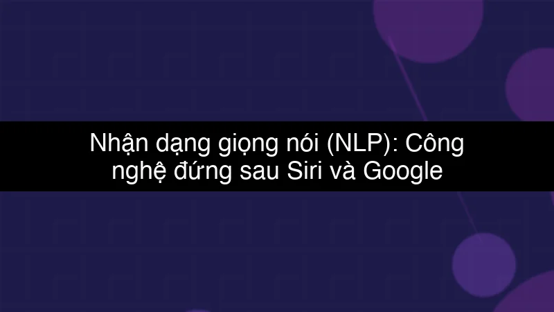 Nhận dạng giọng nói (NLP): Công nghệ đứng sau Siri và Google Assistant schema