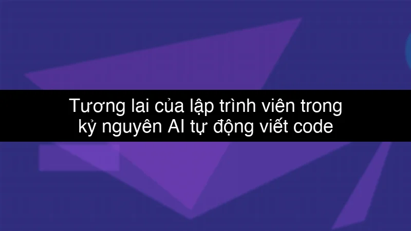 Tương lai của lập trình viên trong kỷ nguyên AI tự động viết code