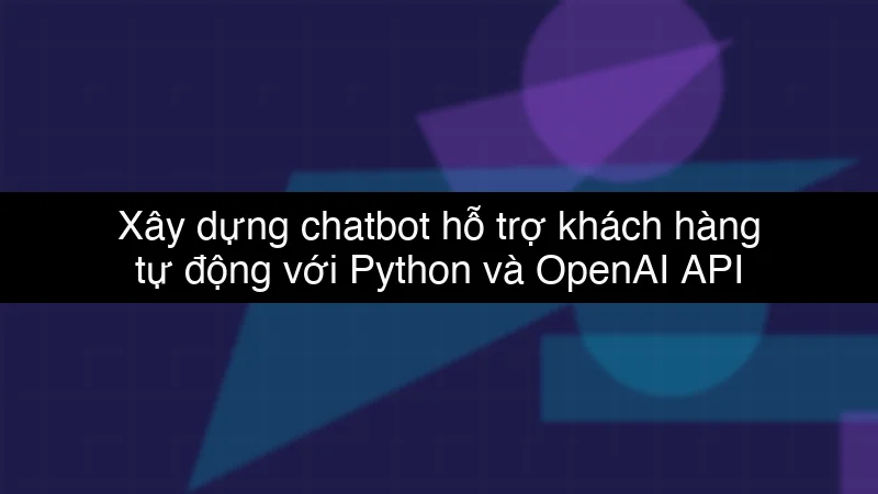 Xây dựng chatbot hỗ trợ khách hàng tự động với Python và OpenAI API schema